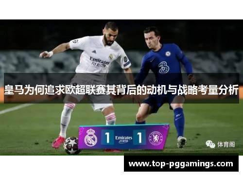 皇马为何追求欧超联赛其背后的动机与战略考量分析