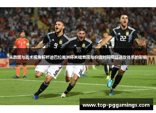 从数据与战术视角解析迪巴拉美洲杯关键表现与价值对阿根廷进攻体系的影响