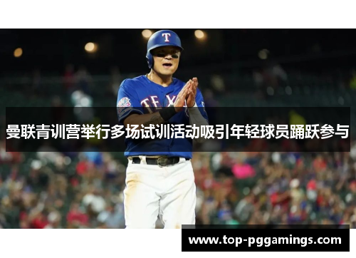 曼联青训营举行多场试训活动吸引年轻球员踊跃参与 曼联青训营举行多场试训活动吸引年轻球员踊跃参与