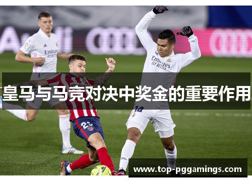 皇马与马竞对决中奖金的重要作用
